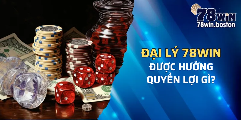 Đặc quyền khi trở thành đại lý của 78win