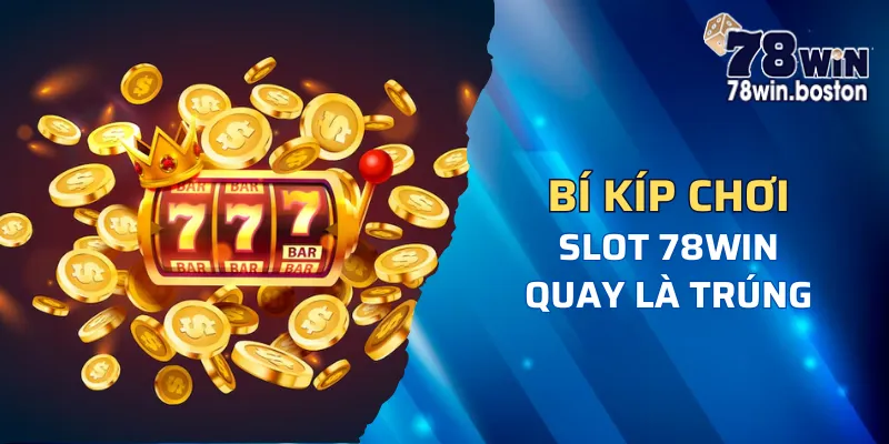 Tận dụng bí kíp để có cơ hội trúng jackpot tại slot 78win