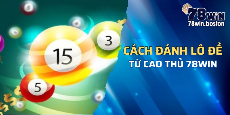 Tổng hợp các phương pháp chơi lô đề từ cao thủ 78win