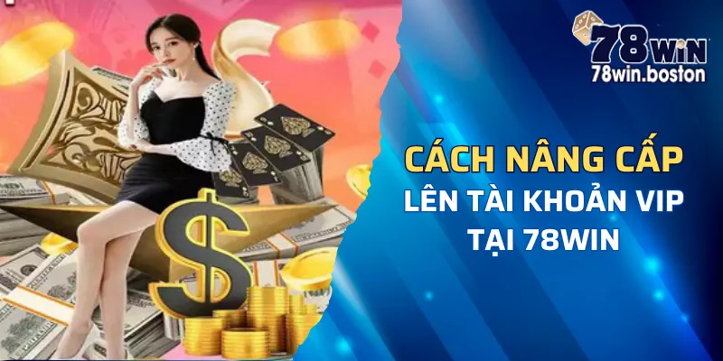 Hướng dẫn cách nâng cấp Vip 78win