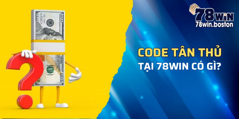 Tìm hiều và khuyến mãi code tân thủ 78win