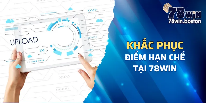 Cách khắc phục những điểm hạn chế khi trải nghiệm 78win