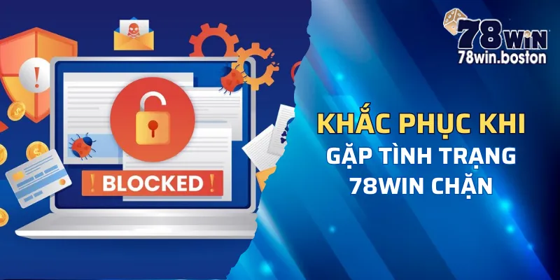 Hướng khắc phục tình trạng 78win bị chặn