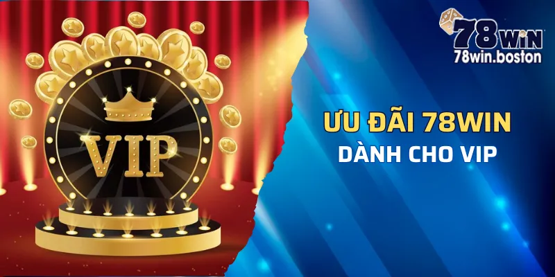 Ưu đãi 78win cùng phần thưởng cho hội viên VIP