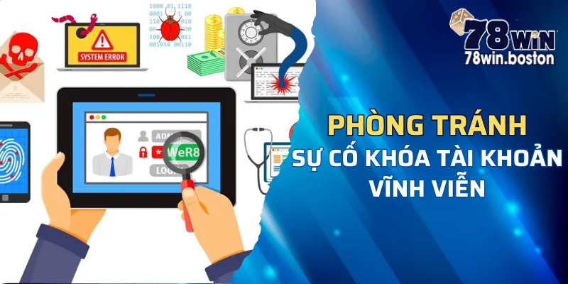 Phòng tránh sự cố khóa tài khoản vĩnh viễn tại nhà cái 78win