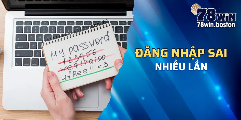 Đăng nhập sai nhiều lần cũng là nguyên nhân khiến tài khoản 78win bị khóa