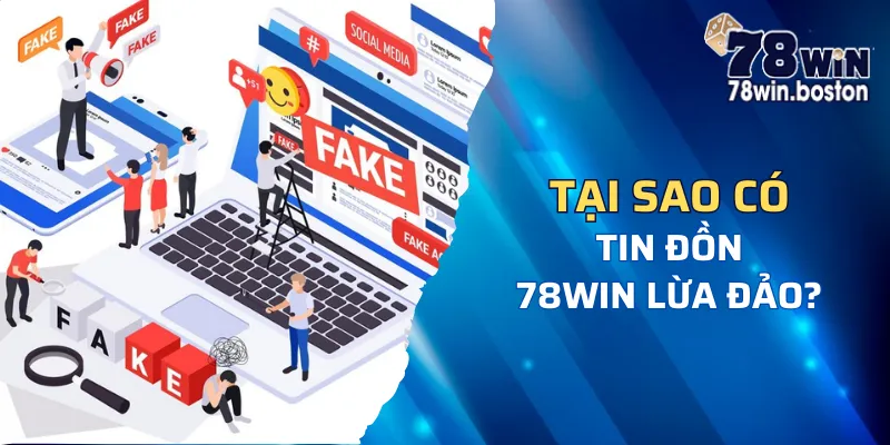 Nguyên nhân xuất hiện tin đồn về 78win lừa đảo người chơi 