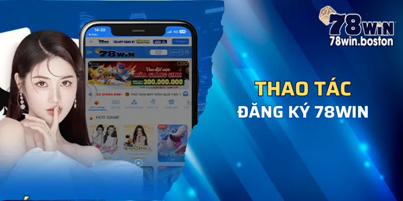 Bỏ túi các thao tác đăng ký tài khoản 78win dễ dàng