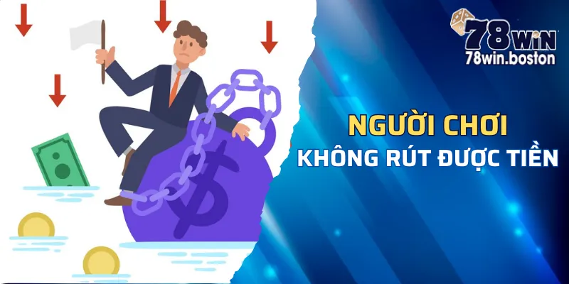 Người chơi không rút được tiền đã truyền tin 78win sập