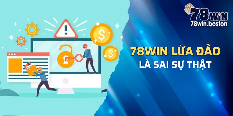 Tin đồn về 78win lừa đảo người chơi hoàn toàn sai sự thật