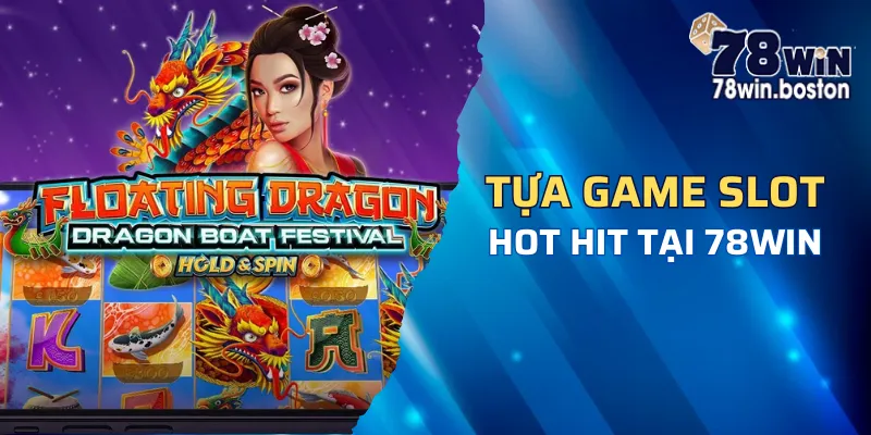 Tổng hợp một số tựa game slot hot hit tại 78win