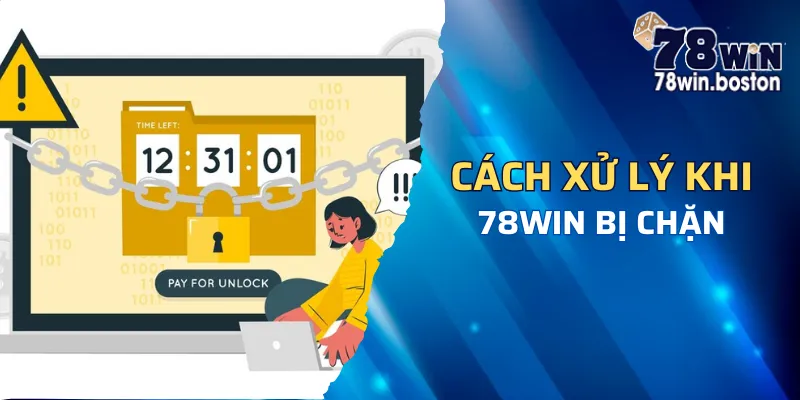 Hướng dẫn cách xử lý khi gặp sự cố 78win bị chặn